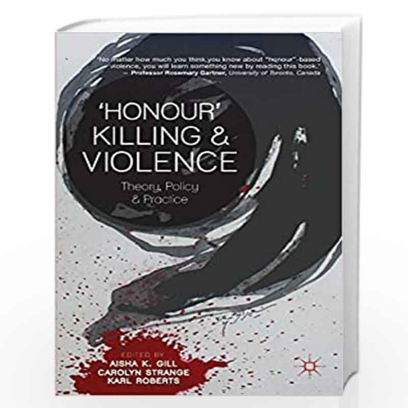'Honour' Killing and Violence: Theory, Policy and Practice by Aisha K. Gill