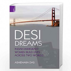 Desi Dreams: Indian Immigrant Women Build Lives Across Two Worlds by Ashidhara Das Book-9789380607474