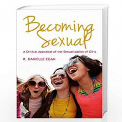 Becoming Sexual: A Critical Appraisal of the Sexualization of Girls by R. Danielle Egan Book-9780745650739