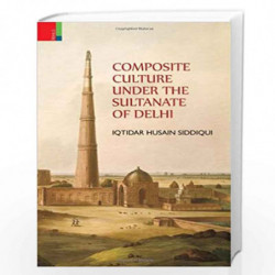Composite Culture Under the Sultanate of Delhi by Iqtidar Husain Siddiqui Book-9789380607375