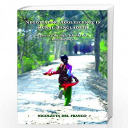 Negotiating Adolescence in Rural Bangladesh A Journey Through School, Love And Marriage by Nicoletta Del Franco Book-97893810171