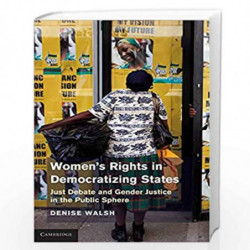 Womens Rights in Democratizing States: Just Debate and Gender Justice in the Public Sphere by Denise M. Walsh Book-9781107001916