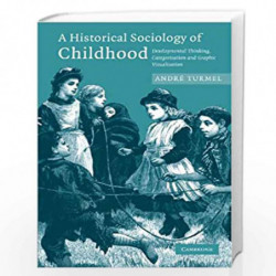 A Historical Sociology of Childhood: Developmental Thinking, Categorization and Graphic Visualization: 0 by Andr Turmel Book-978