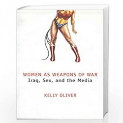 Women As Weapons Of War: Iraq, Sex and the Media by Kelly Oliver Book-9788170463276