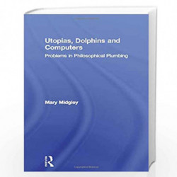 Utopias, Dolphins and Computers: Problems in Philosophical Plumbing by Mary Midgley Book-9780415133784