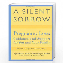 A Silent Sorrow: Pregnancy Loss-- Guidance and Support for You and Your Family by Ingrid Kohn