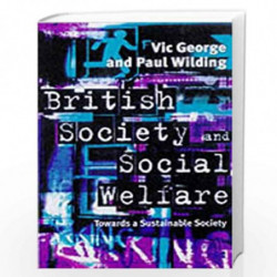 British Society and Social Welfare: Towards a Sustainable Society by Vic George