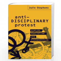 Anti-Disciplinary Protest: Sixties Radicalism and Postmodernism by Julie Stephens Book-9780521629768