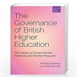 The Governance of British Higher Education: The Impact of Governmental, Financial and Market Pressures (Bloomsbury Higher Educat