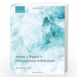 Abuse of Rights in International Arbitration by Ahmed El Far Book-9780198850380