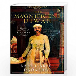 The Magnificent Diwan: The Life and Times of Sir Salar Jung I by Bakhtiar K. Dadabhoy Book-9780670092529
