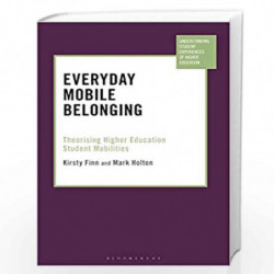 Everyday Mobile Belonging: Theorising Higher Education Student Mobilities (Understanding Student Experiences of Higher Education