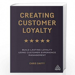 Creating Customer Loyalty: Build Lasting Loyalty Using Customer Experience Management by Chris Daffy Book-9780749484309