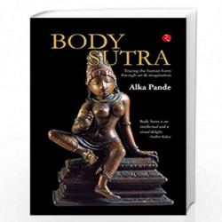 Body Sutra: Tracing the human form through art & imagination by Alka Pande Book-9788129145284