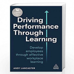 Driving Performance through Learning: Develop Employees through Effective Workplace Learning by Andy Lancaster Book-978074949743