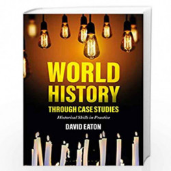 World History through Case Studies: Historical Skills in Practice by Dave Eaton Book-9781350042612