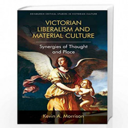 Victorian Liberalism and Material Culture (Edinburgh Critical Studies in Victorian Culture) by Kevin A. Morrison Book-9781474431
