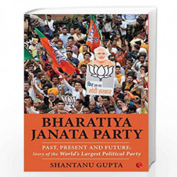 BHARATIYA JANATA PARTY: Past, Present and Future: Story of the Worlds Largest Political Party (BJP) by Shantanu Gupta Book-97893