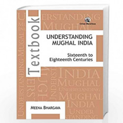 Understanding Mughal India:: Sixteenth to Eighteenth Centuries by Meena Bhargava by Meena Bhargava Book-9789352878697