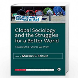 Global Sociology and the Struggles for a Better World: Towards the Futures We Want (SAGE Studies in International Sociology) by 