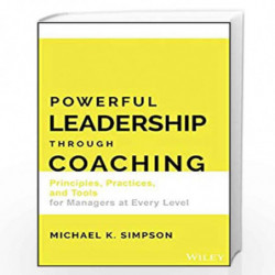 Powerful Leadership Through Coaching: Principles, Practices, and Tools for Leaders and Managers at Every Level by Rosenbaum Pear
