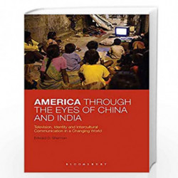 America Through the Eyes of China and India: Television, Identity, and Intercultural Communication in a Changing World by Edward
