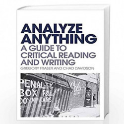 Analyze Anything: A Guide to Critical Reading and Writing by Gregory Fraser Book-9789389391404