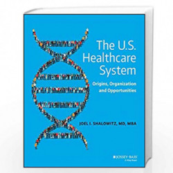 The U.S. Healthcare System: Origins, Organization and Opportunities by Shalowitz Book-9780470631522