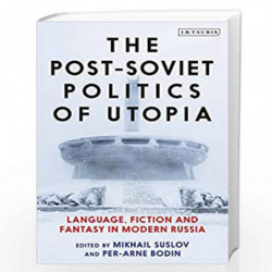 The Post-Soviet Politics of Utopia: Language, Fiction and Fantasy in Modern Russia by Dummy author Book-9781788312288