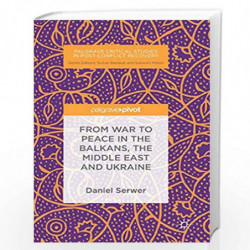 From War to Peace in the Balkans, the Middle East and Ukraine (Palgrave Critical Studies in Post-Conflict Recovery) by Serwer Bo