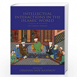 Intellectual Interactions in the Islamic World: The Ismaili Thread (Shi'i Heritage Series) by Orkhan Mir-Kasimov Book-9781838604