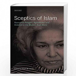 Sceptics of Islam: Revisionist Religion, Agnosticism and Disbelief in the Modern Arab World (Library of Modern Middle East Studi