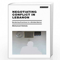 Negotiating Conflict in Lebanon: Bordering Practices in a Divided Beirut by Mohamad Hafeda Book-9781788312530