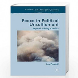 Peace in Political Unsettlement: Beyond Solving Conflict (Rethinking Peace and Conflict Studies) by Posisil Book-9783030043179
