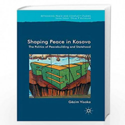 Shaping Peace in Kosovo: The Politics of Peacebuilding and Statehood (Rethinking Peace and Conflict Studies) by Visoka Book-9783