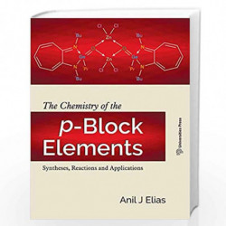 The Chemistry of the p-Block Elements: Syntheses, Reactions and Applications by Anil J Elias Book-9789386235718