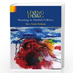 Living & Dying: Meanings in Maithili Folklore by Dev Nath Pathak Book-9789352902156