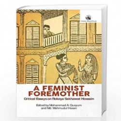 A Feminist Foremother: Critical Essays on Rokeya Sakhawat Hossain by Mohammad A. Quayum Book-9789386296009