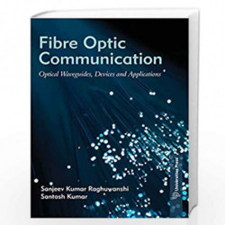 Fibre Optic Communication: Optical Waveguides, Devices and Applications by Sanjeev Kumar Raghuwanshi Book-9789386235213
