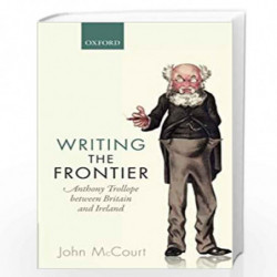 Writing the Frontier: Anthony Trollope between Britain and Ireland by John Mccourt Book-9780198806394