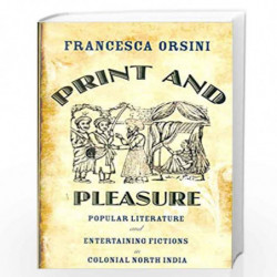 Print and Pleasure: Popular Literature and Entertaining Fictions in Colonial North India by Orsini Francesca Book-9788178245126