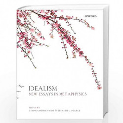 Idealism: New Essays in Metaphysics by Tyron Goldschmidt Kenneth L. Pearce (Eds.) Book-9780198746973