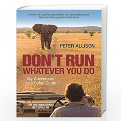 DON'T RUN, Whatever You Do: My Adventures as a Safari Guide by Allison Peter Book-9781857886450