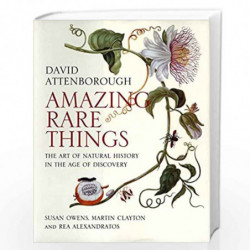 Amazing Rare Things  The Art of Natural History in the Age of Discovery by David Attenborough Book-9780300215724