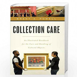 Collection Care: An Illustrated Handbook for the Care and Handling of Cultural Objects by Brent Powell