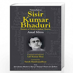 Natyacharya Sisir Kumar Bhaduri: Pioneer of Modern Indian Theatre by Amal Mitra Book-9789386906212