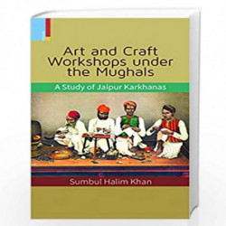 ART AND CRAFT WORKSHOPS UNDER THE MUGHALS by Sumbul Halim Khan Book-9789352903061