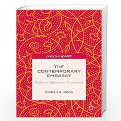 The Contemporary Embassy: Paths to Diplomatic Excellence (Palgrave Pivot) by Kishan S. Rana Book-9781137340825