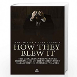 How They Blew It: The CEOs and Entrepreneurs Behind Some of the World's Most Catastrophic Business Failures by Tony Goodwin Book