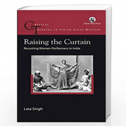 Raising the Curtain: Recasting Women Performers in India (Critical Thinking in South Asian History) by Lata Singh Book-978938639